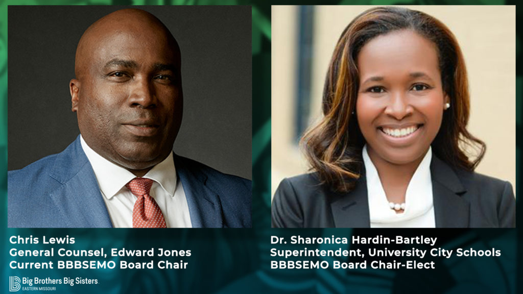 Chris Lewis Dr. Sharonica Hardin-Bartley General Counsel, Edward Jones Superintendent, University City Schools Current BBBSEMO Board Chair BBBSEMO Board Chair-Elect